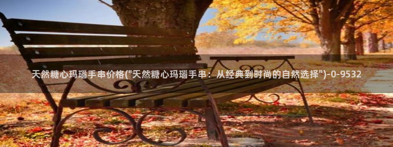 糖心vlog?：天然糖心玛瑙手串价格(\